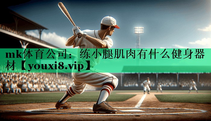 mk體育公司：練小腿肌肉有什么健身器材