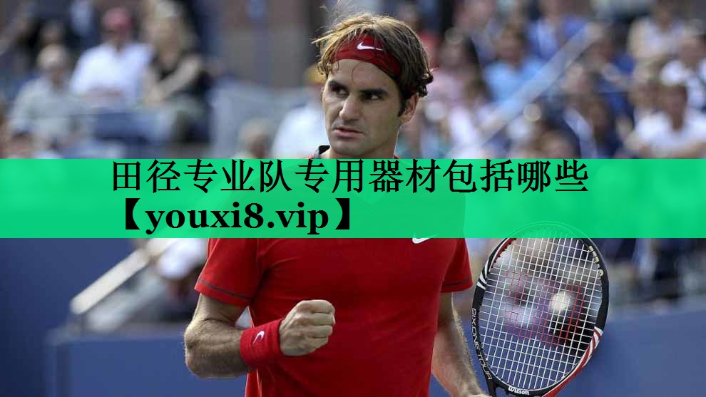 田徑專(zhuān)業(yè)隊專(zhuān)用器材包括哪些 田徑專(zhuān)業(yè)隊專(zhuān)用器材包括哪些