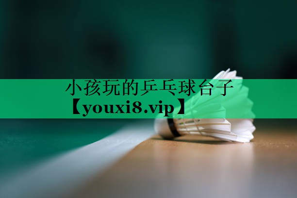 小孩玩的乒乓球臺(tái)子 小孩玩的乒乓球臺(tái)子
